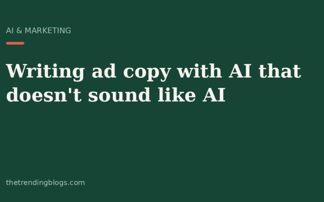 How to Use AI to Write Ad Copy That Doesn’t Sound Like AI
