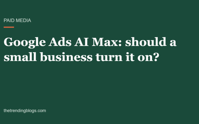 Google Ads AI Max for Small Business: Should You Turn It On in 2026?
