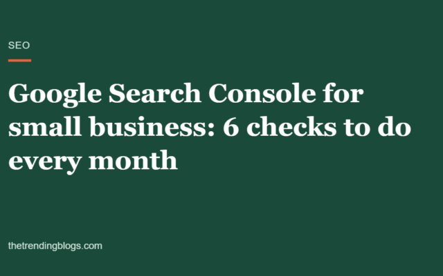 Google Search Console for Small Business: 6 Checks to Do Every Month in 2026