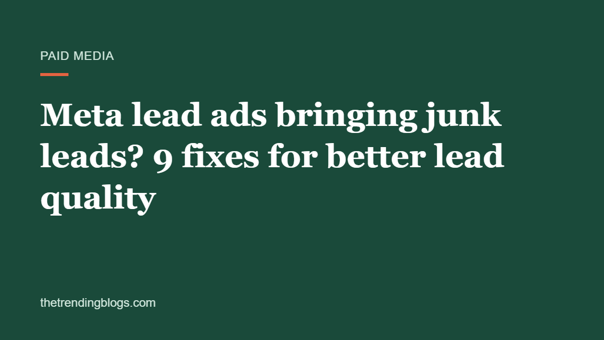 Meta lead ads bringing junk leads? 9 fixes for better lead quality