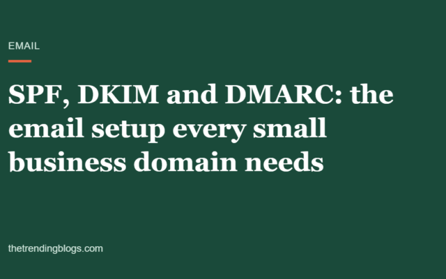 SPF, DKIM and DMARC in 2026: The Email Setup Every Small Business Domain Needs