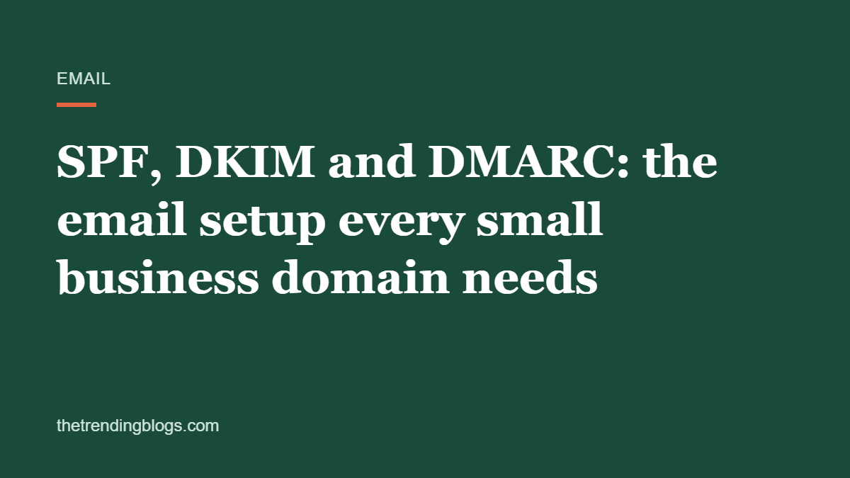 SPF, DKIM and DMARC: the email setup every small business domain needs
