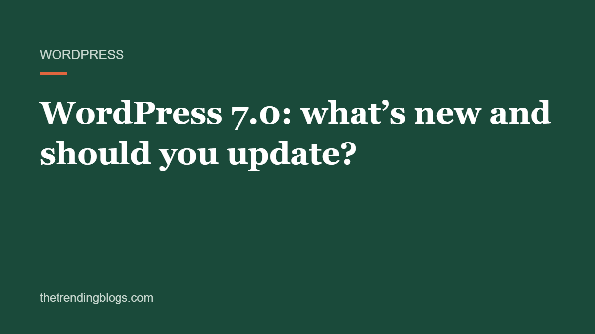 WordPress 7.0: what’s new and should you update?
