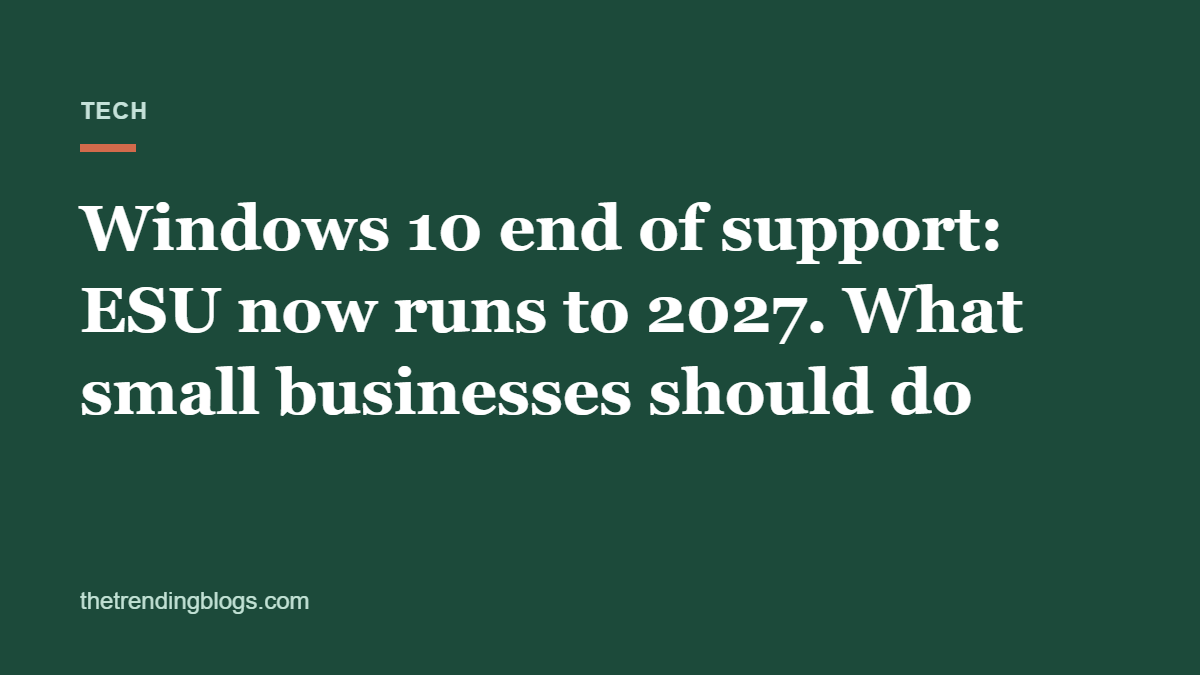 Windows 10 end of support: ESU now runs to 2027, what small businesses should do